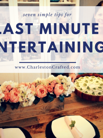 7 Simple Tips for Last Minute Entertaining - Charleston Crafted