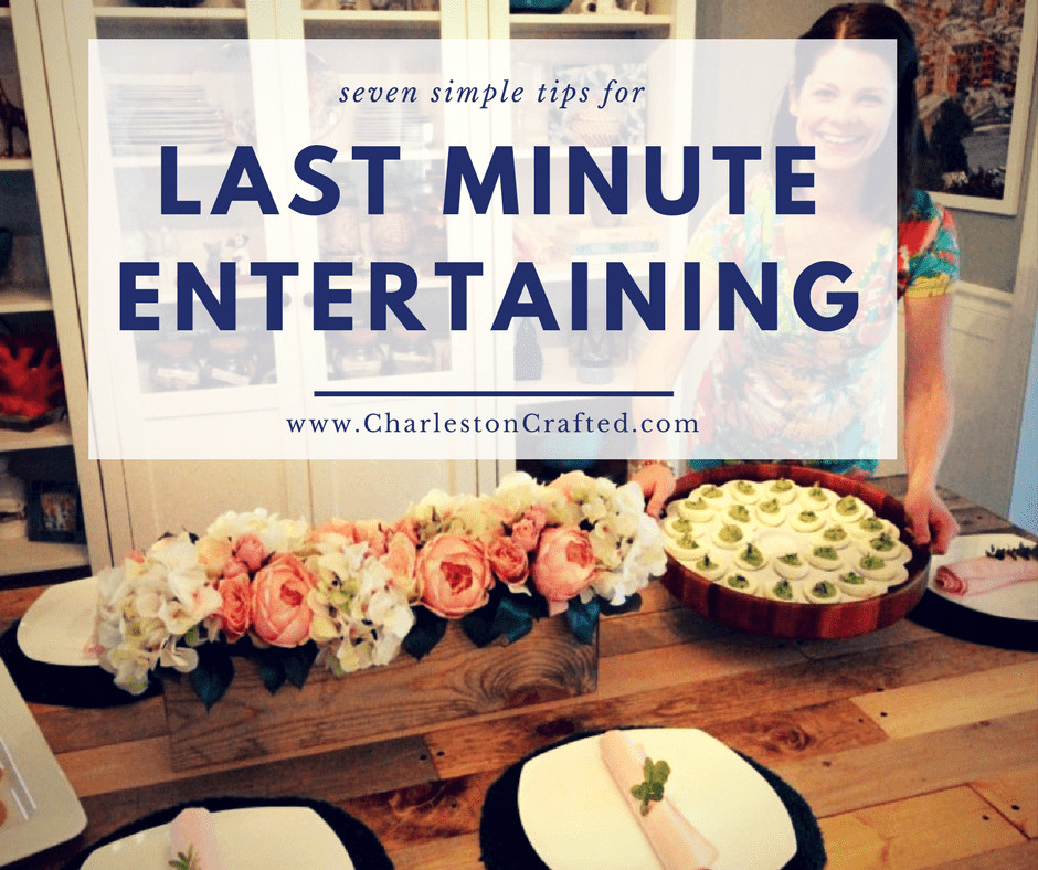 7 Simple Tips for Last Minute Entertaining - Charleston Crafted